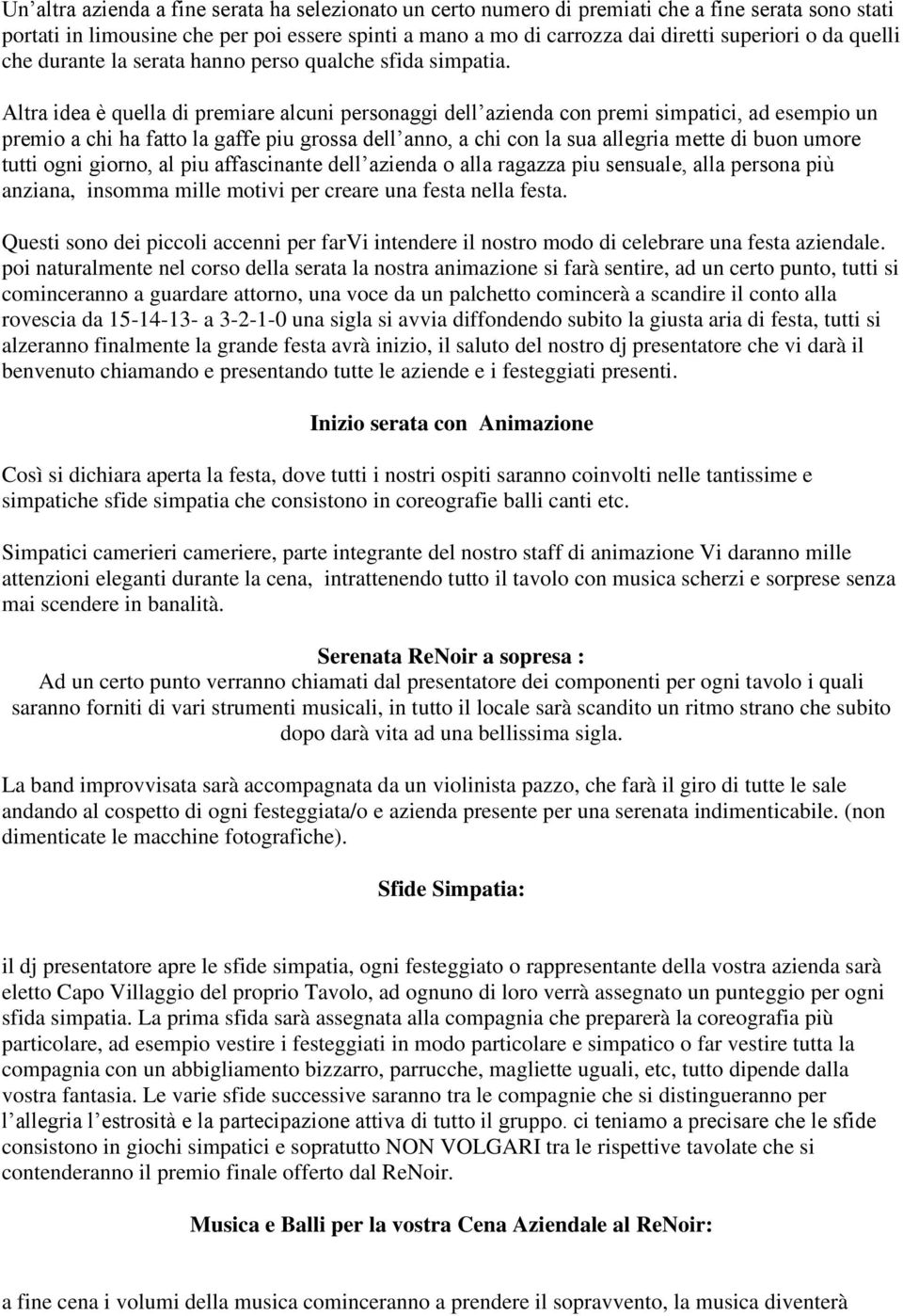 Altra idea è quella di premiare alcuni persnaggi dell azienda cn premi simpatici, ad esempi un premi a chi ha fatt la gaffe piu grssa dell ann, a chi cn la sua allegria mette di bun umre tutti gni