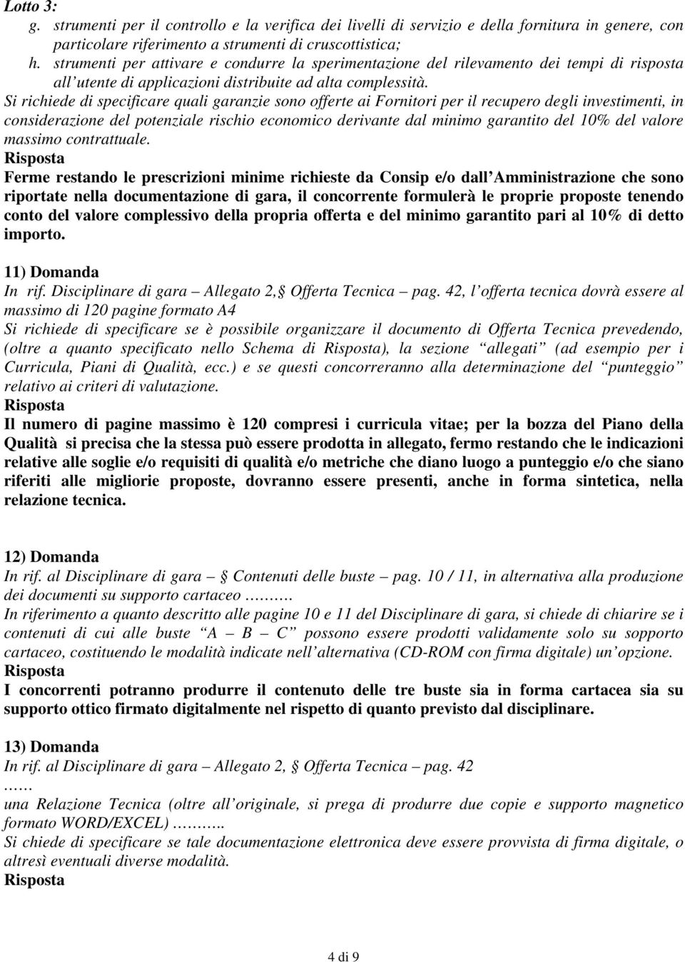 Si richiede di specificare quali garanzie sono offerte ai Fornitori per il recupero degli investimenti, in considerazione del potenziale rischio economico derivante dal minimo garantito del 10% del