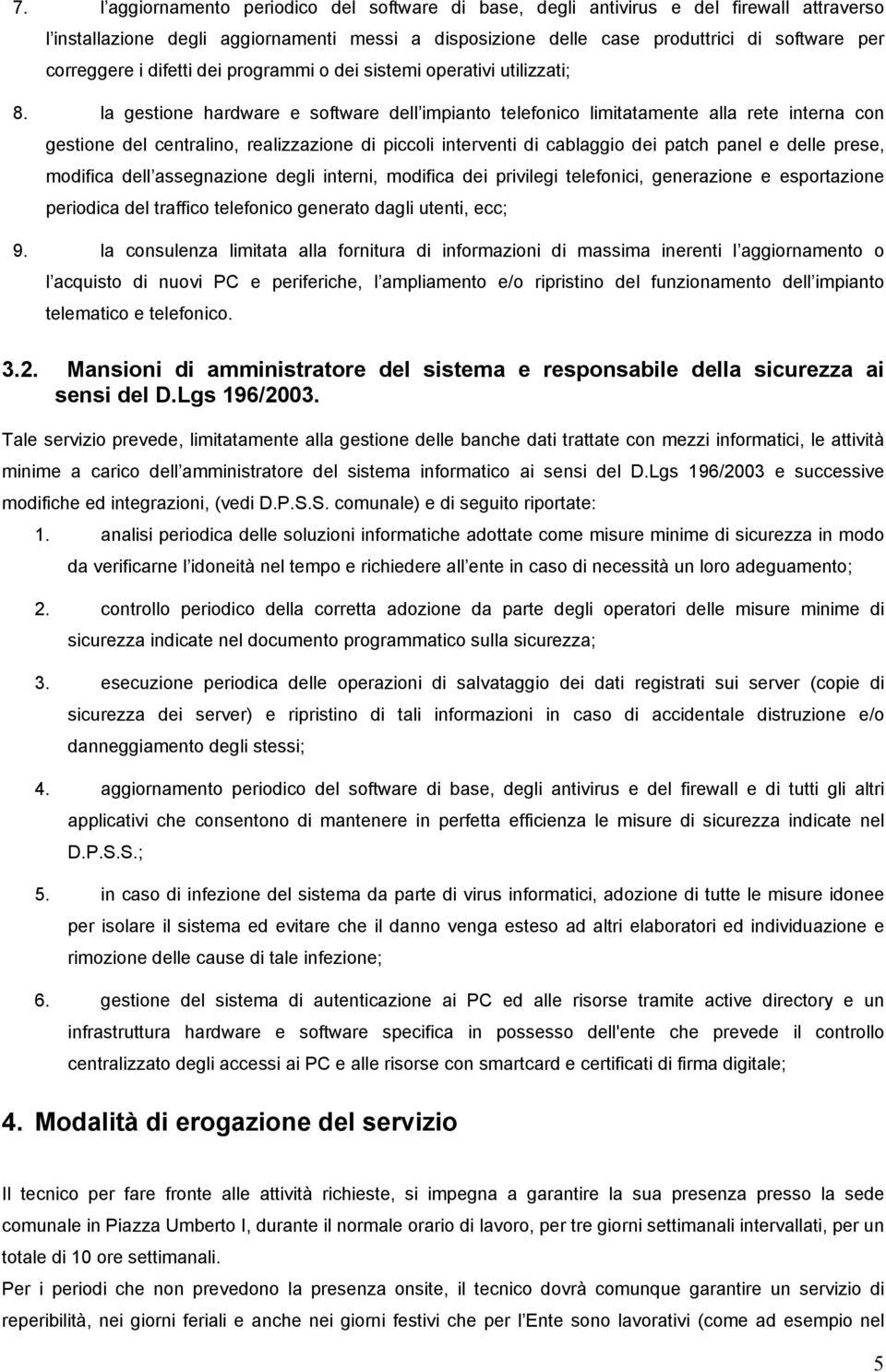 la gestione hardware e software dell impianto telefonico limitatamente alla rete interna con gestione del centralino, realizzazione di piccoli interventi di cablaggio dei patch panel e delle prese,