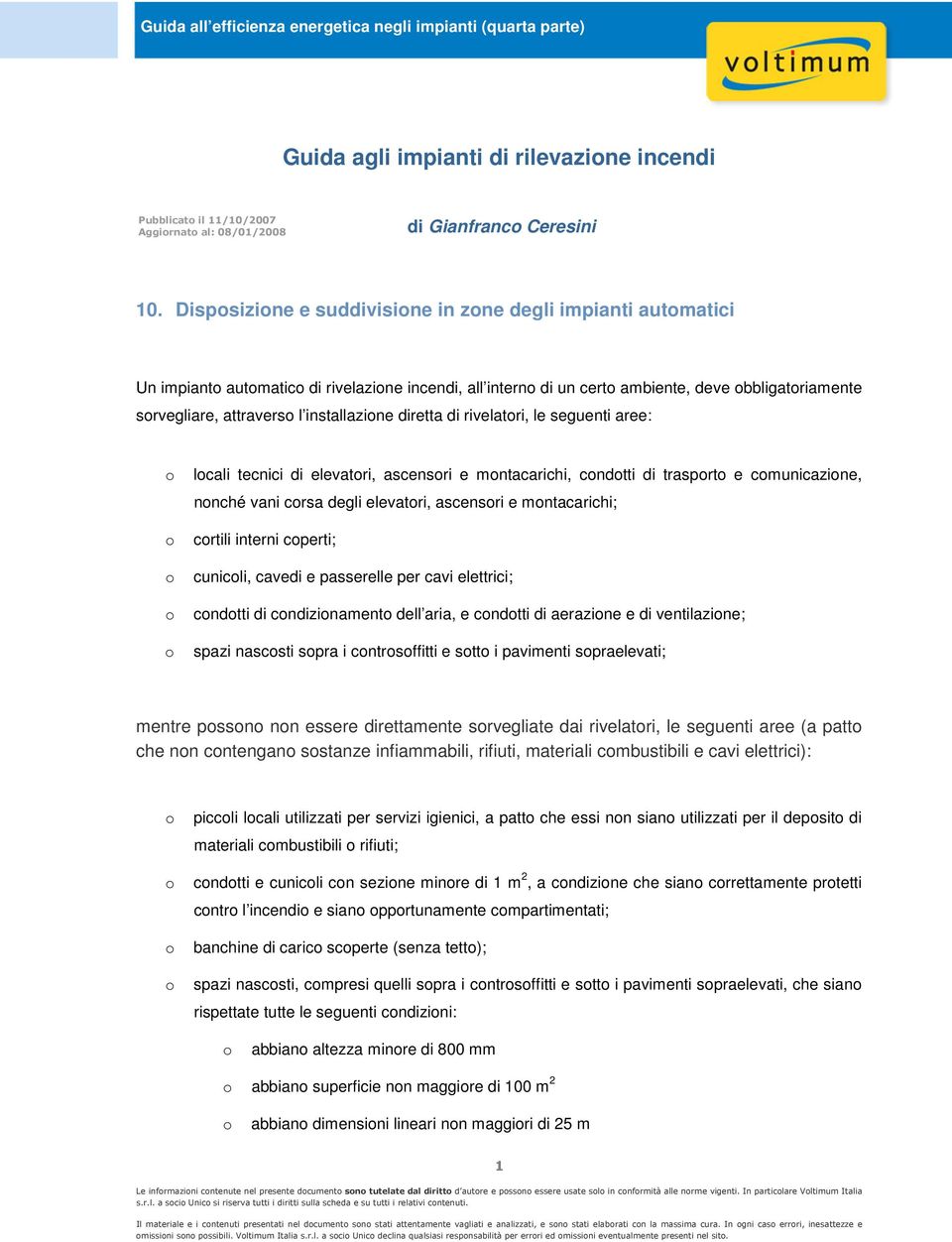 di rivelatri, le seguenti aree: lcali tecnici di elevatri, ascensri e mntacarichi, cndtti di trasprt e cmunicazine, nnché vani crsa degli elevatri, ascensri e mntacarichi; crtili interni cperti;