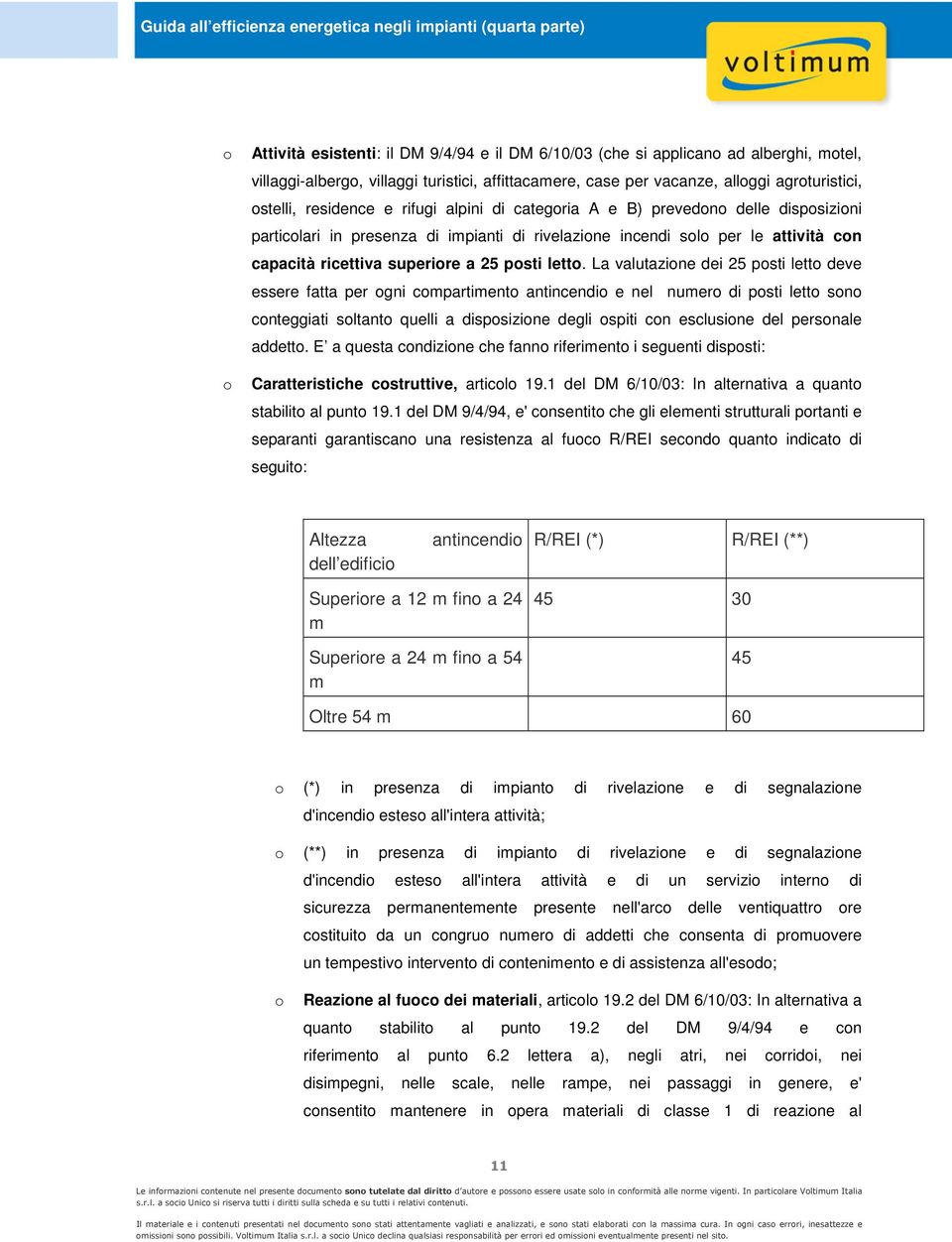 La valutazine dei 25 psti lett deve essere fatta per gni cmpartiment antincendi e nel numer di psti lett sn cnteggiati sltant quelli a dispsizine degli spiti cn esclusine del persnale addett.