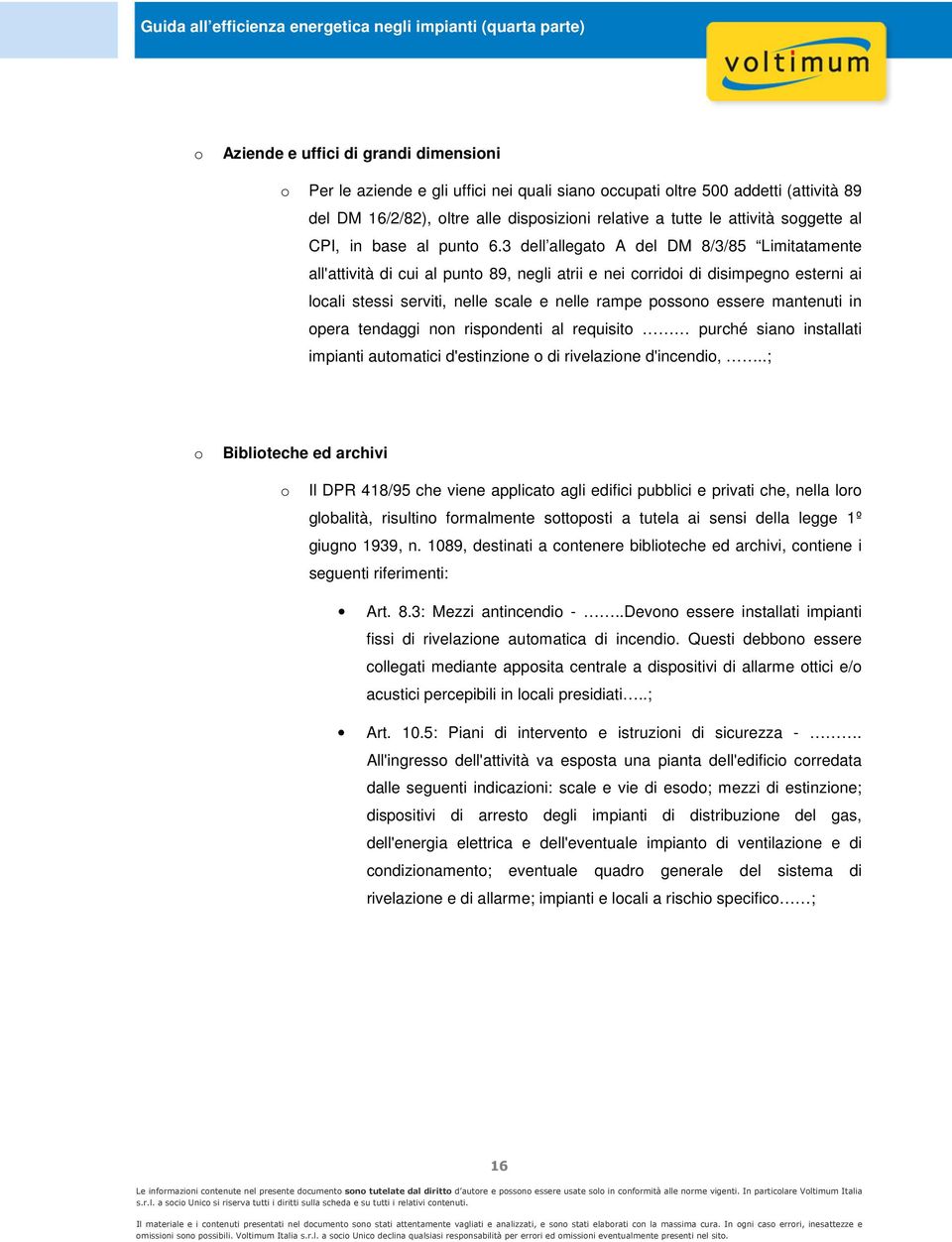 3 dell allegat A del DM 8/3/85 Limitatamente all'attività di cui al punt 89, negli atrii e nei crridi di disimpegn esterni ai lcali stessi serviti, nelle scale e nelle rampe pssn essere mantenuti in