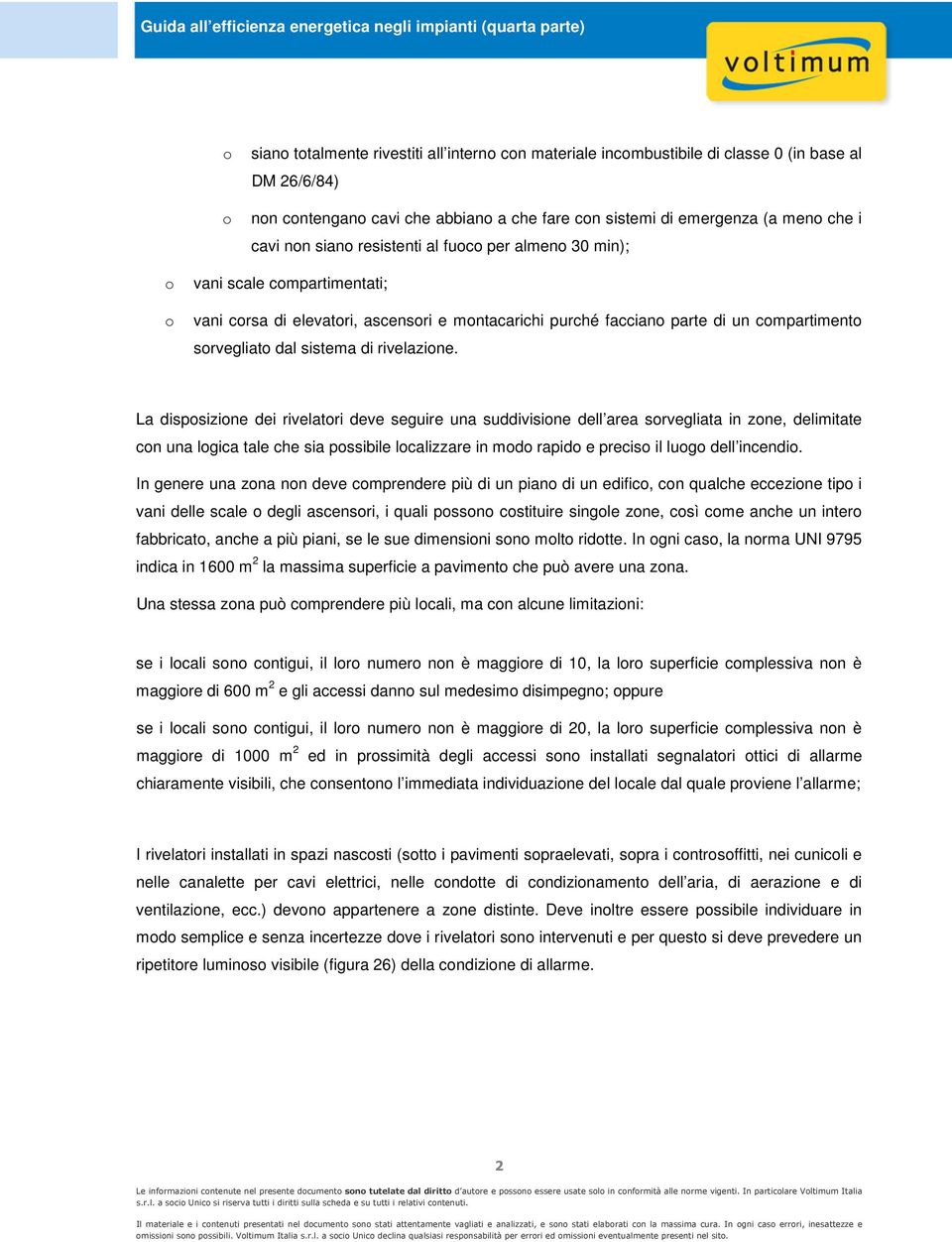 La dispsizine dei rivelatri deve seguire una suddivisine dell area srvegliata in zne, delimitate cn una lgica tale che sia pssibile lcalizzare in md rapid e precis il lug dell incendi.