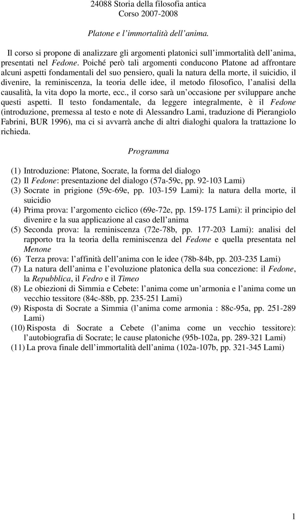 il metodo filosofico, l analisi della causalità, la vita dopo la morte, ecc., il corso sarà un occasione per sviluppare anche questi aspetti.