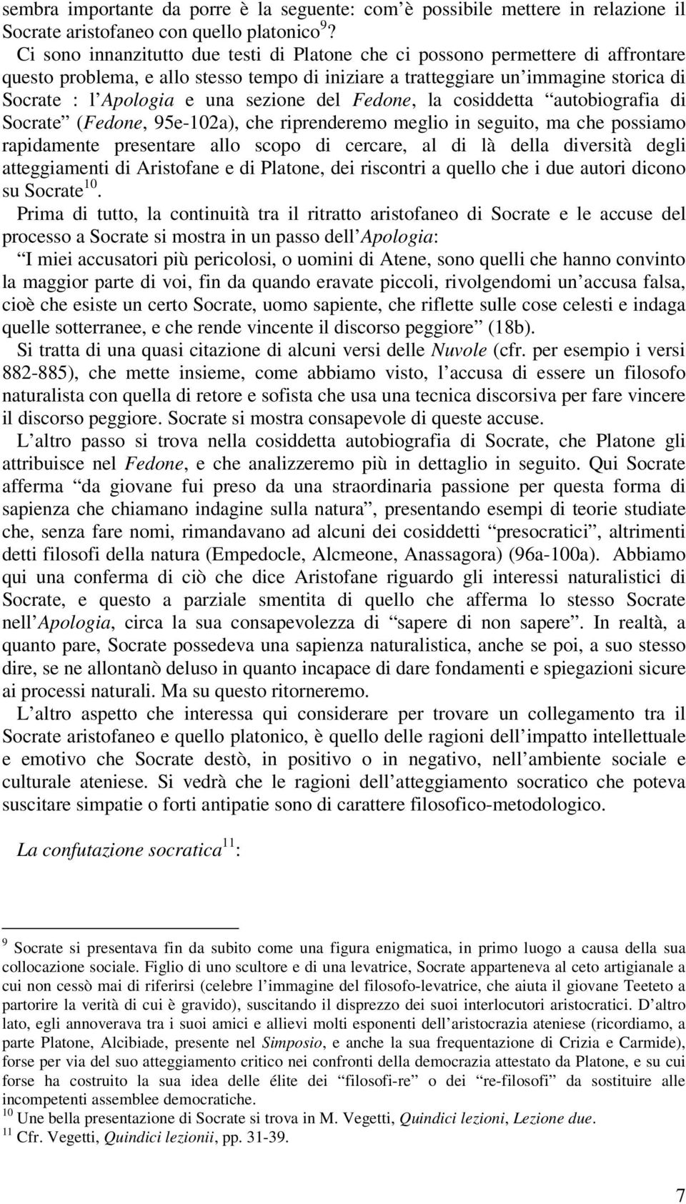 sezione del Fedone, la cosiddetta autobiografia di Socrate (Fedone, 95e-102a), che riprenderemo meglio in seguito, ma che possiamo rapidamente presentare allo scopo di cercare, al di là della