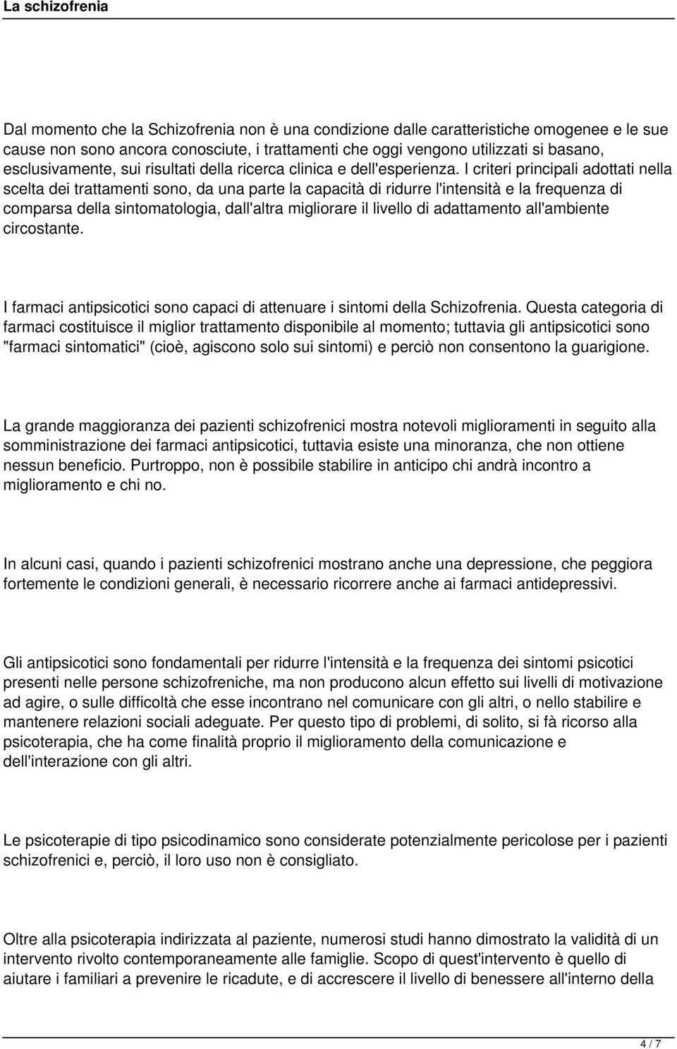 I criteri principali adottati nella scelta dei trattamenti sono, da una parte la capacità di ridurre l'intensità e la frequenza di comparsa della sintomatologia, dall'altra migliorare il livello di