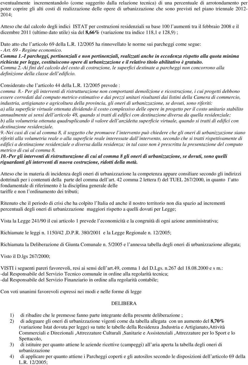 del 8,66% (variazione tra indice 118,1 e 128,9) ; Dato atto che l articolo 69 della L.R. 12/2005 ha rinnovellato le norme sui parcheggi come segue: - Art. 69 - Regime economico. Comma 1.