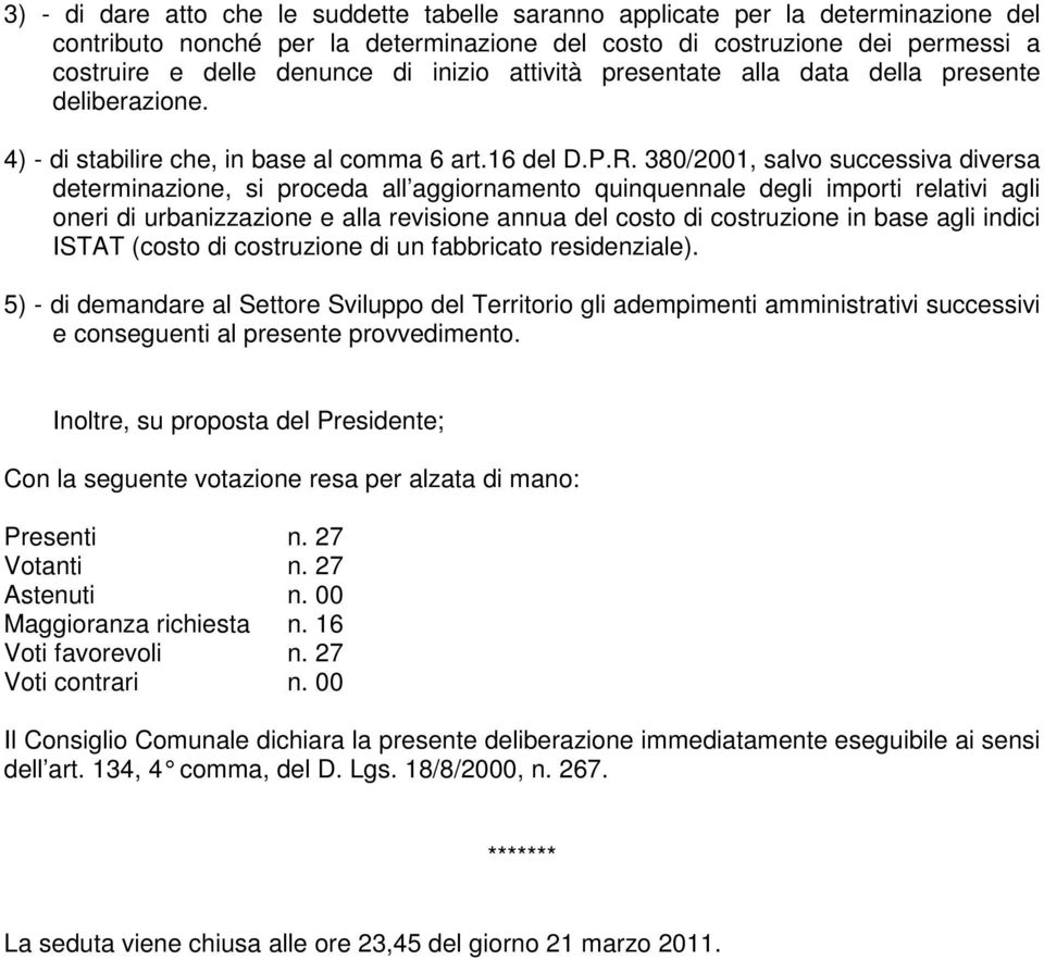 380/2001, salvo successiva diversa determinazione, si proceda all aggiornamento quinquennale degli importi relativi agli oneri di urbanizzazione e alla revisione annua del costo di costruzione in