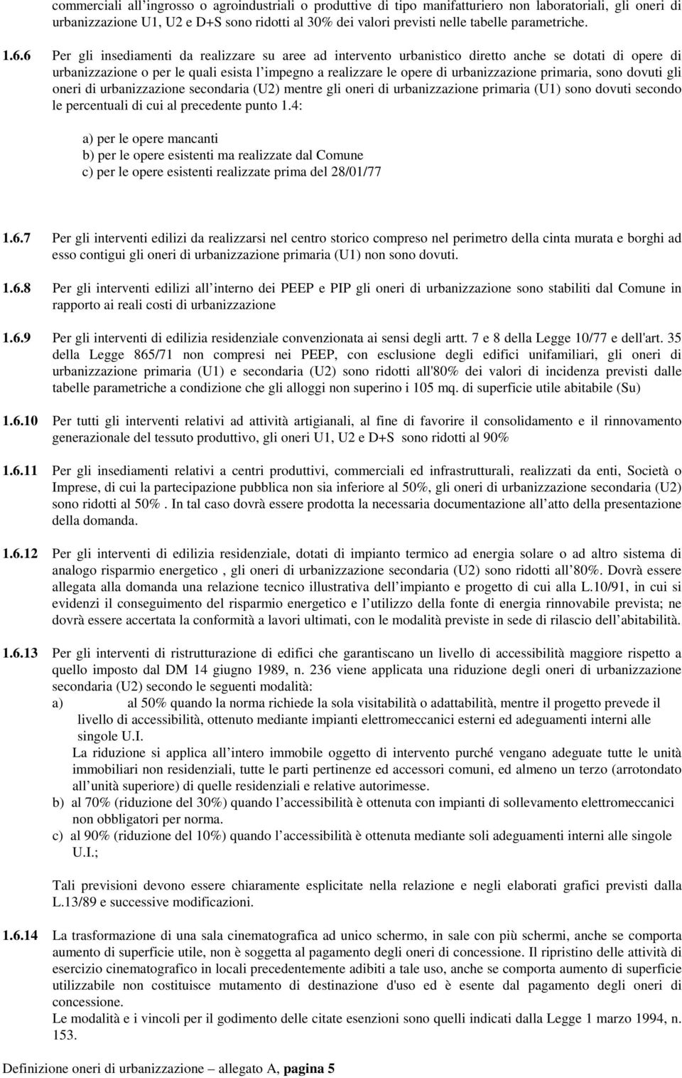 6 Per gli insediamenti da realizzare su aree ad intervento urbanistico diretto anche se dotati di opere di urbanizzazione o per le quali esista l impegno a realizzare le opere di urbanizzazione