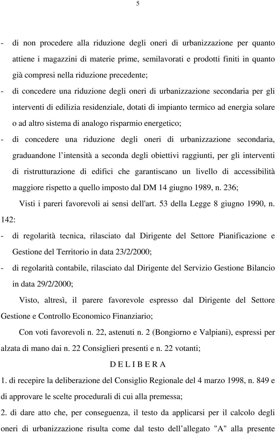 energetico; - di concedere una riduzione degli oneri di urbanizzazione secondaria, graduandone l intensità a seconda degli obiettivi raggiunti, per gli interventi di ristrutturazione di edifici che