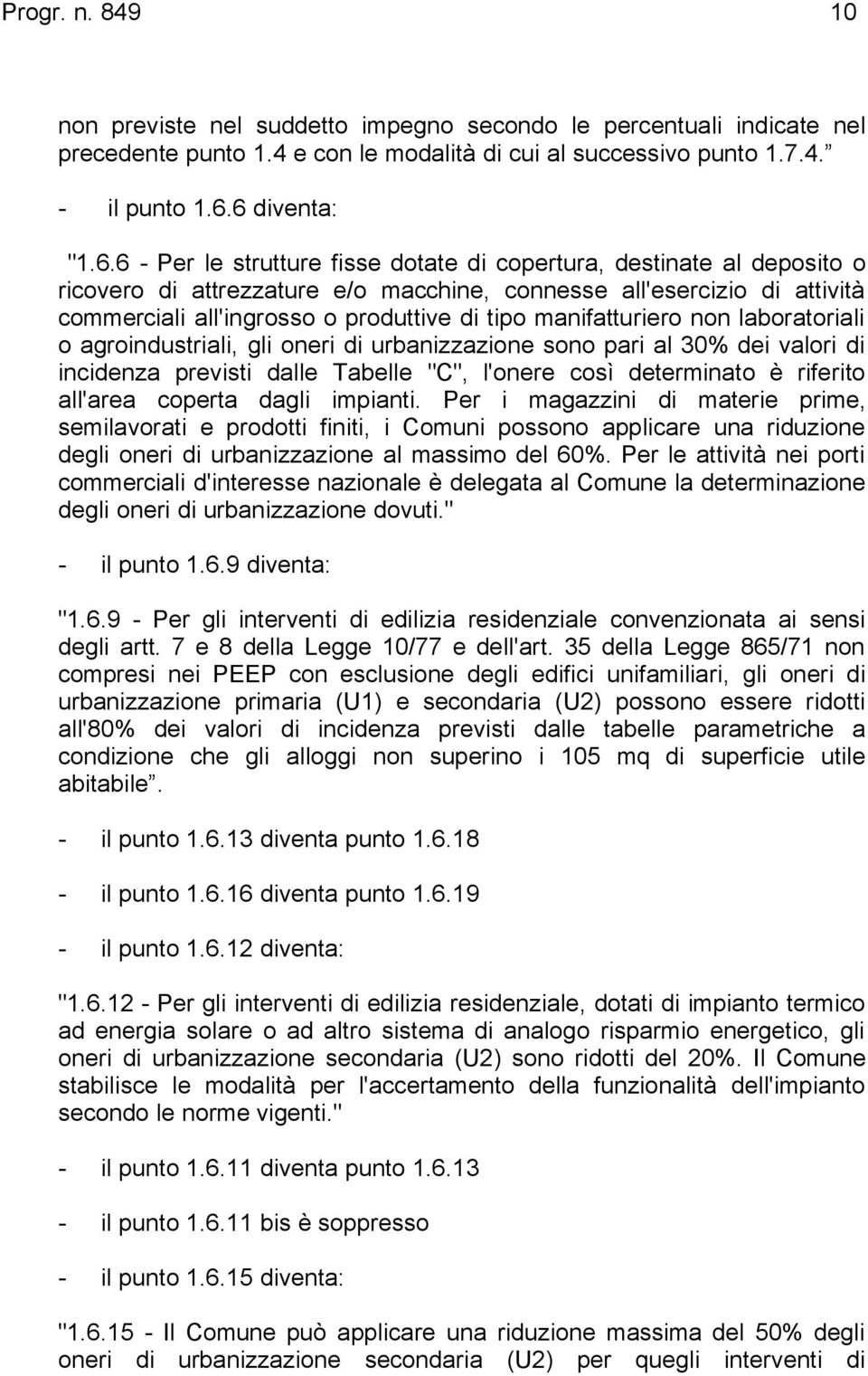 di tipo manifatturiero non laboratoriali o agroindustriali, gli oneri di urbanizzazione sono pari al 30% dei valori di incidenza previsti dalle Tabelle "C", l'onere così determinato è riferito