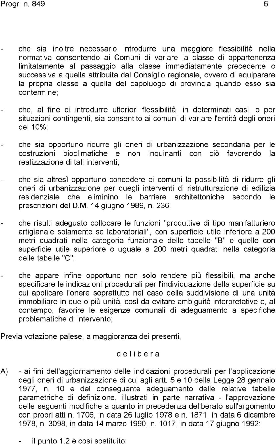 immediatamente precedente o successiva a quella attribuita dal Consiglio regionale, ovvero di equiparare la propria classe a quella del capoluogo di provincia quando esso sia contermine; - che, al