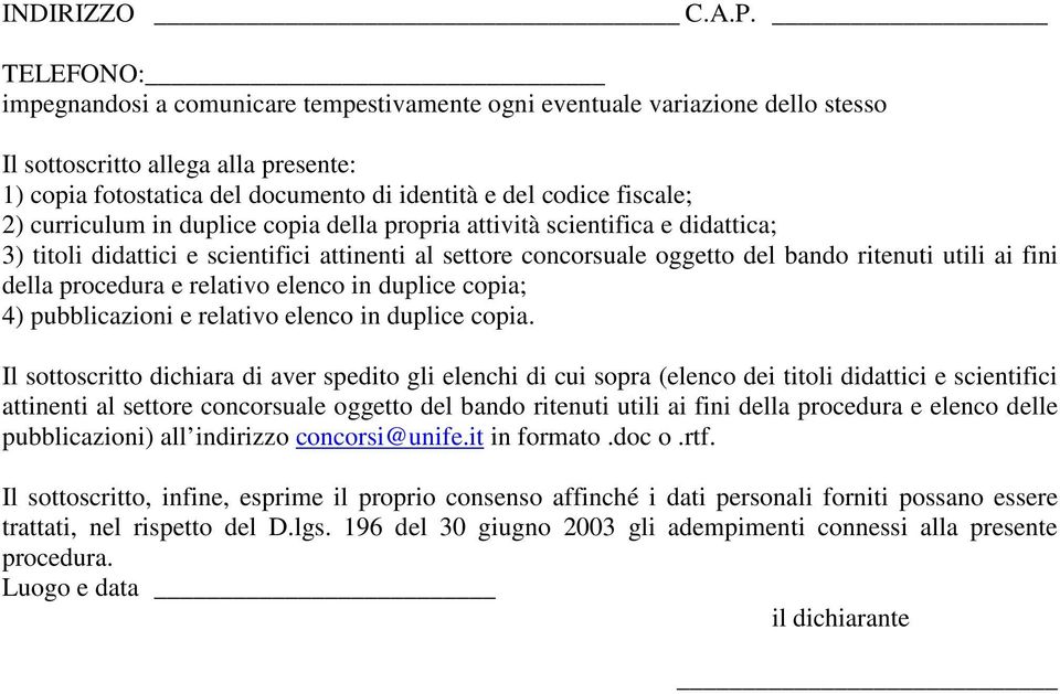 2) curriculum in duplice copia della propria attività scientifica e didattica; 3) titoli didattici e scientifici attinenti al settore concorsuale oggetto del bando ritenuti utili ai fini della