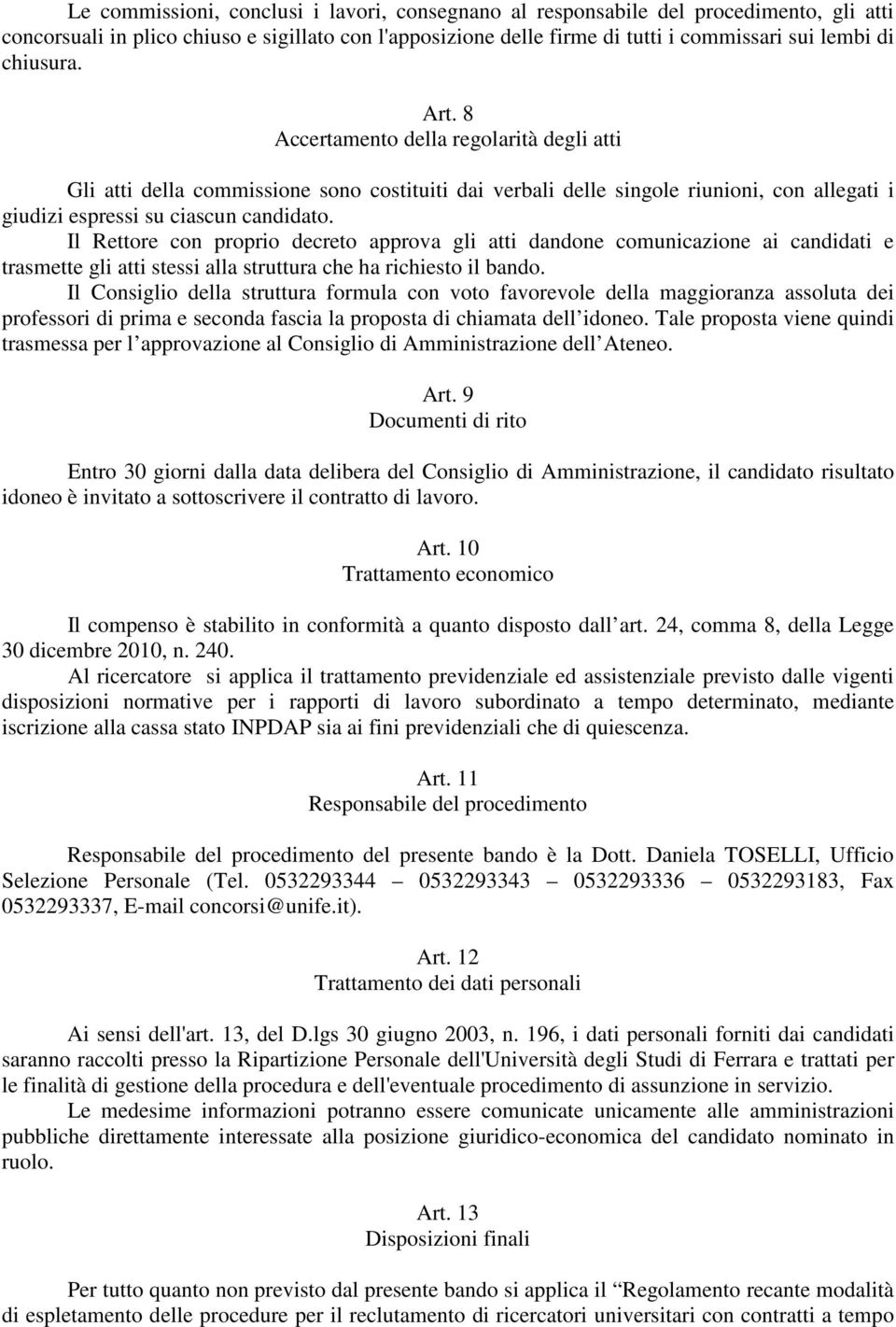 Il Rettore con proprio decreto approva gli atti dandone comunicazione ai candidati e trasmette gli atti stessi alla struttura che ha richiesto il bando.