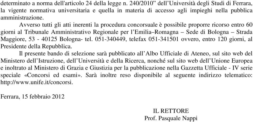 Avverso tutti gli atti inerenti la procedura concorsuale è possibile proporre ricorso entro 60 giorni al Tribunale Amministrativo Regionale per l Emilia Romagna Sede di Bologna Strada Maggiore,