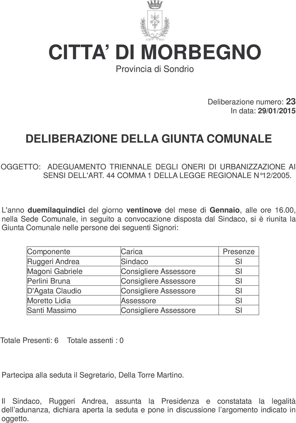 00, nella Sede Comunale, in seguito a convocazione disposta dal Sindaco, si è riunita la Giunta Comunale nelle persone dei seguenti Signori: Componente Carica Presenze Ruggeri Andrea Sindaco SI