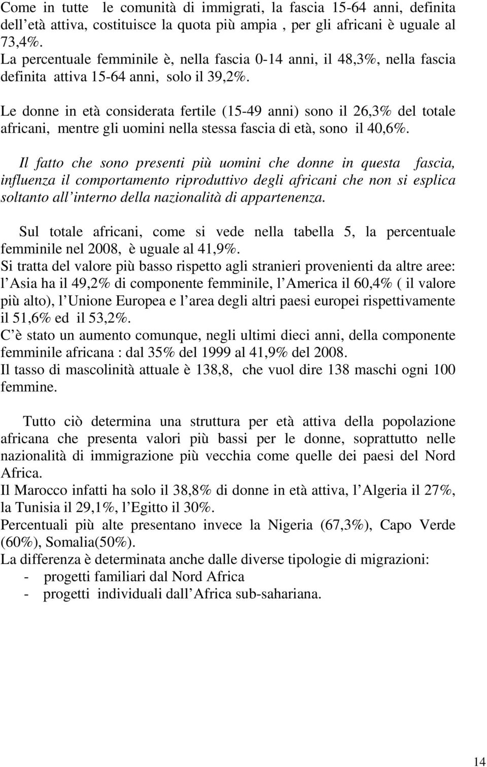 Le donne in età considerata fertile (15-49 anni) sono il 26,3% del totale africani, mentre gli uomini nella stessa fascia di età, sono il 40,6%.