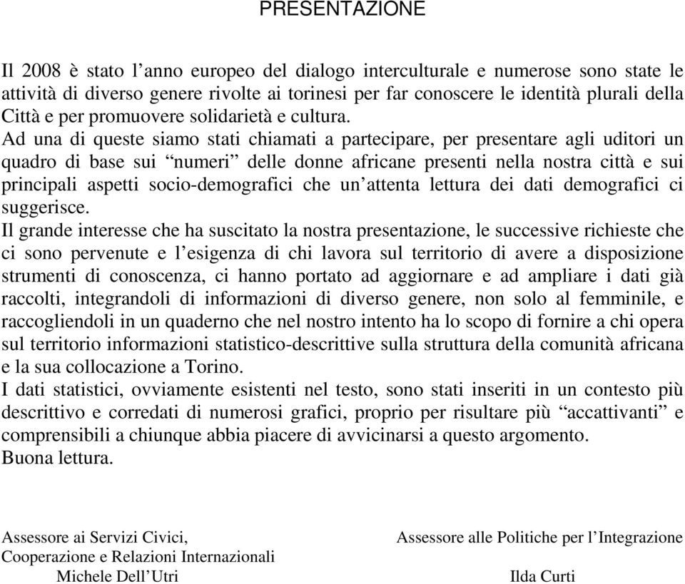 Ad una di queste siamo stati chiamati a partecipare, per presentare agli uditori un quadro di base sui numeri delle donne africane presenti nella nostra città e sui principali aspetti