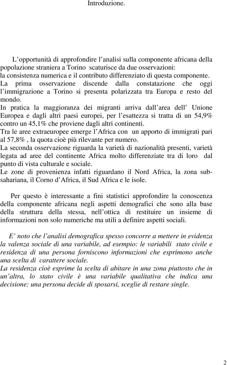 componente. La prima osservazione discende dalla constatazione che oggi l immigrazione a Torino si presenta polarizzata tra Europa e resto del mondo.