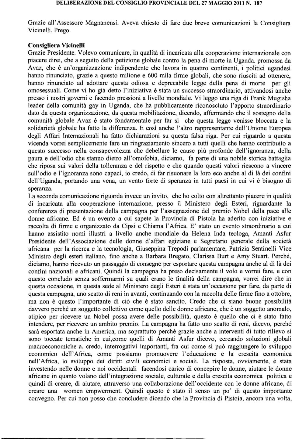 promossa da Avaz, che è un'organizzazione indipendente che lavora in quattro continenti, i politici ugandesi hanno rinunciato, grazie a questo milione e 600 mila firme globali, che sono riusciti ad