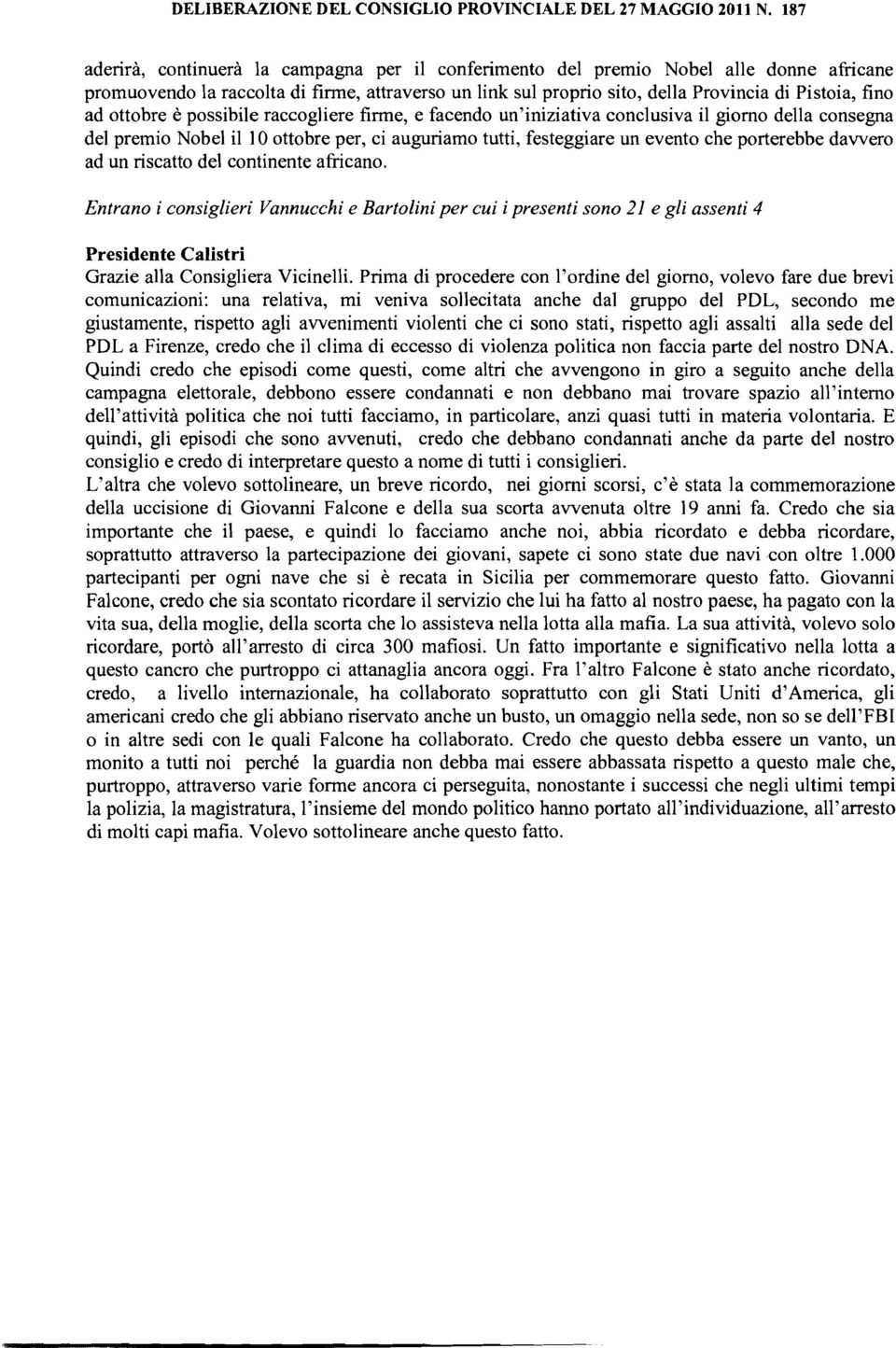 ad un riscatto del continente africano. Entrano i consiglieri Vannucchi e Bartoliniper cui i presenti sono 21 e gli assenti 4 Grazie alla Consigliera Vicinelli.