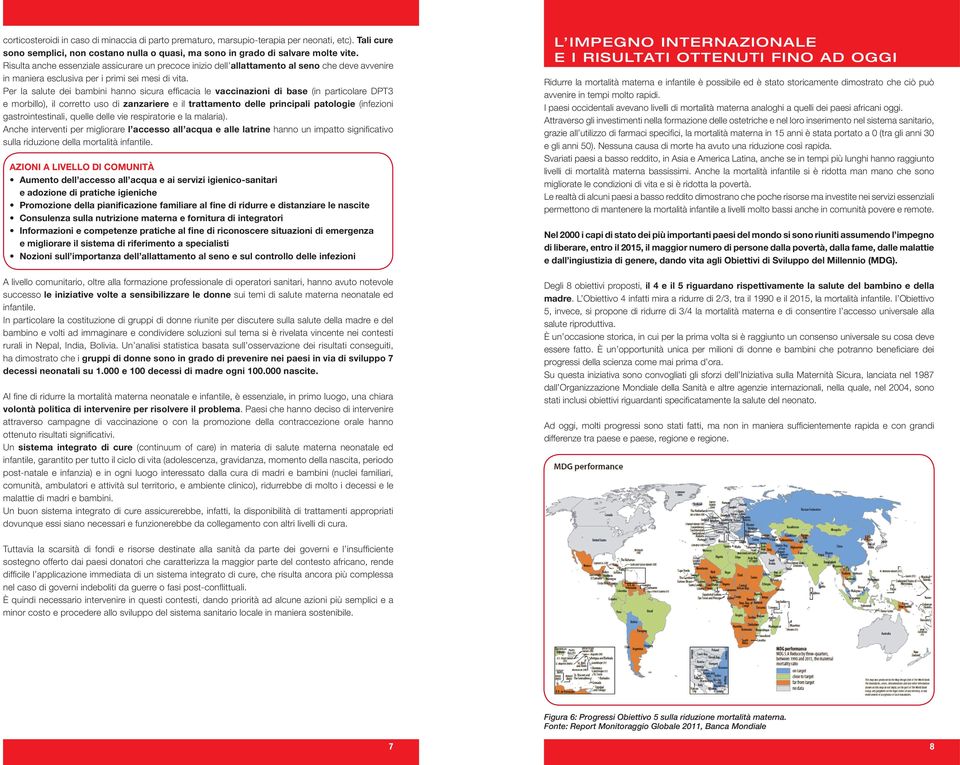 Per la salute dei bambini hanno sicura efficacia le vaccinazioni di base (in particolare DPT3 e morbillo), il corretto uso di zanzariere e il trattamento delle principali patologie (infezioni