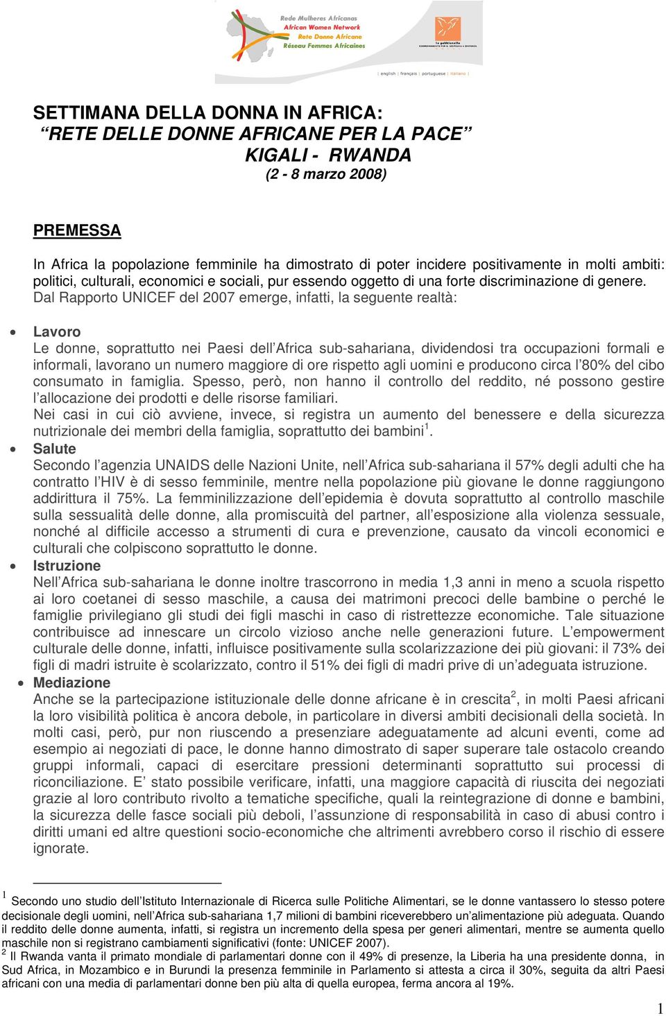 Dal Rapporto UNICEF del 2007 emerge, infatti, la seguente realtà: Lavoro Le donne, soprattutto nei Paesi dell Africa sub-sahariana, dividendosi tra occupazioni formali e informali, lavorano un numero