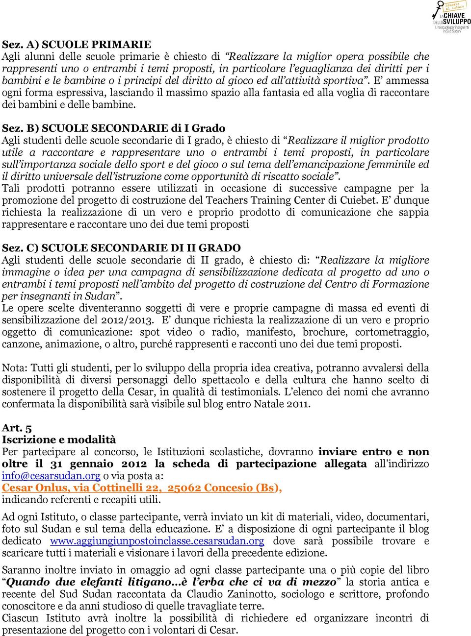 E ammessa ogni forma espressiva, lasciando il massimo spazio alla fantasia ed alla voglia di raccontare dei bambini e delle bambine. Sez.