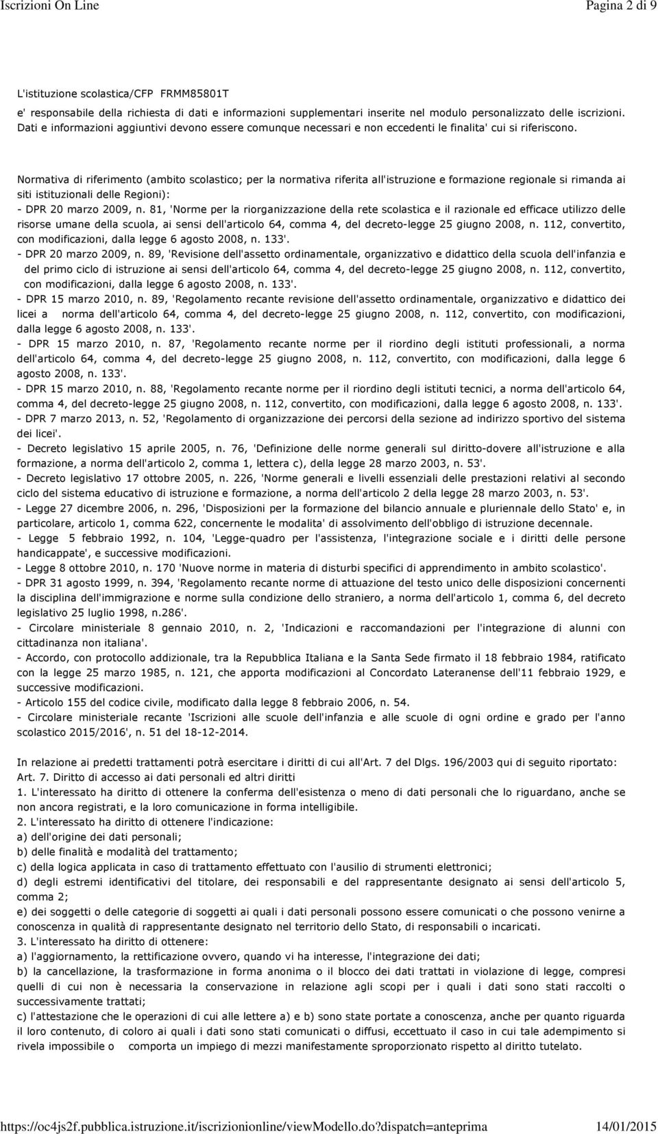 Normativa di riferimento (ambito scolastico; per la normativa riferita all'istruzione e formazione regionale si rimanda ai siti istituzionali delle Regioni): - DPR 20 marzo 2009, n.