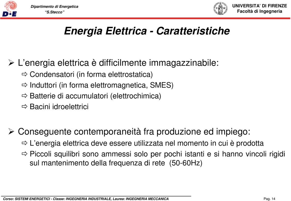 energia elettrica deve essere utilizzata nel momento in cui è prodotta Piccoli squilibri sono ammessi solo per pochi istanti e si hanno vincoli