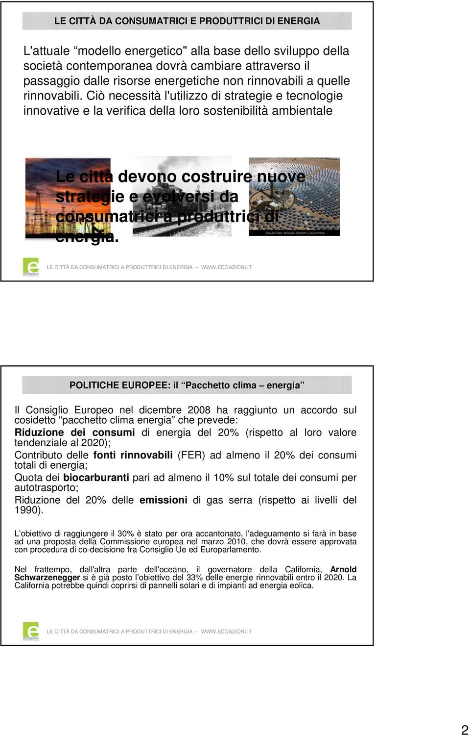 Ciò necessità l'utilizzo di strategie e tecnologie innovative e la verifica della loro sostenibilità ambientale Le città devono costruire nuove strategie e evolversi da consumatrici a produttrici di