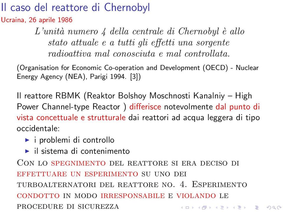 Esperimento condotto in modo irresponsabile e violando le procedure di sicurezza Il caso del reattore di Chernobyl Ucraina, 26 aprile 1986 L unità numero 4 della centrale di Chernobyl è allo