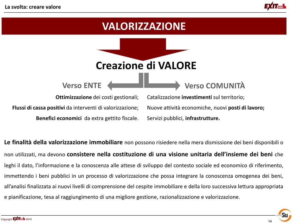 Le finalità della valorizzazione immobiliare non possono risiedere nella mera dismissione dei beni disponibili o non utilizzati, ma devono consistere nella costituzione di una visione unitaria dell