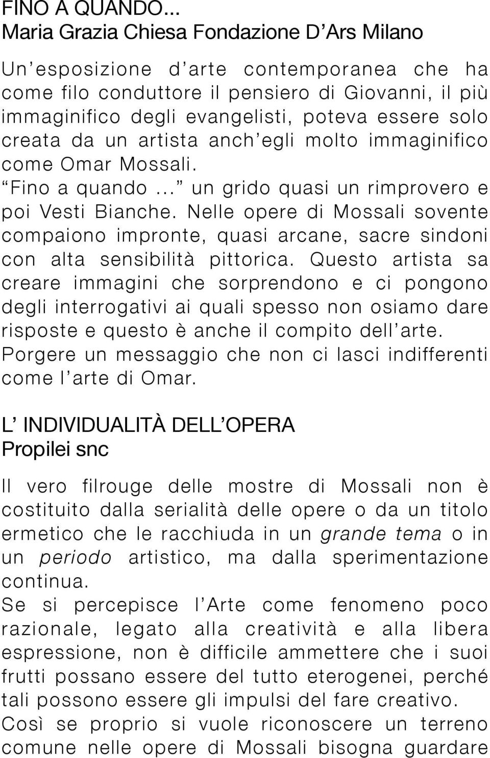 creata da un artista anch egli molto immaginifico come Omar Mossali. Fino a quando... un grido quasi un rimprovero e poi Vesti Bianche.