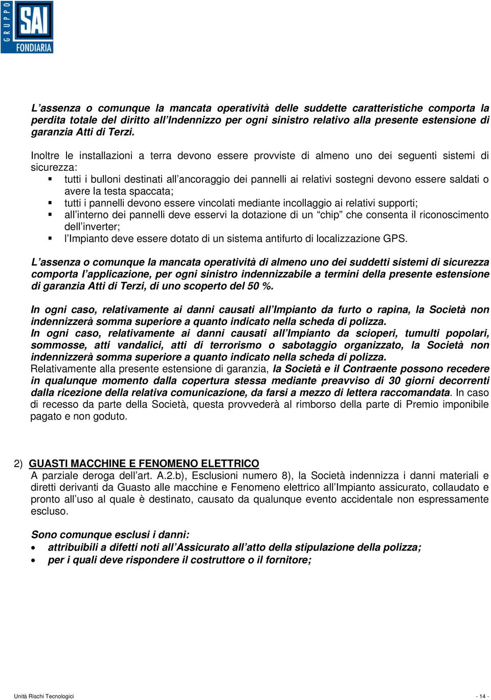 Inoltre le installazioni a terra devono essere provviste di almeno uno dei seguenti sistemi di sicurezza: tutti i bulloni destinati all ancoraggio dei pannelli ai relativi sostegni devono essere