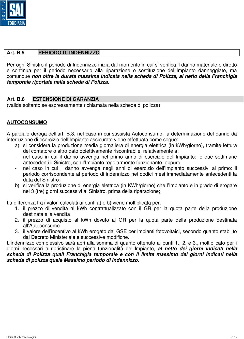 sostituzione dell Impianto danneggiato, ma comunque non oltre la durata massima indicata nella scheda di Polizza, al netto della Franchigia temporale riportata nella scheda di Polizza.