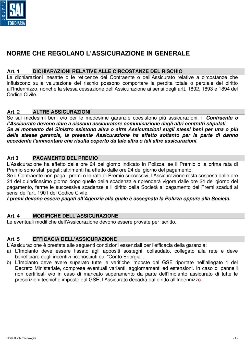 possono comportare la perdita totale o parziale del diritto all Indennizzo, nonché la stessa cessazione dell Assicurazione ai sensi degli artt. 1892, 1893 e 1894 del Codice Civile. Art.