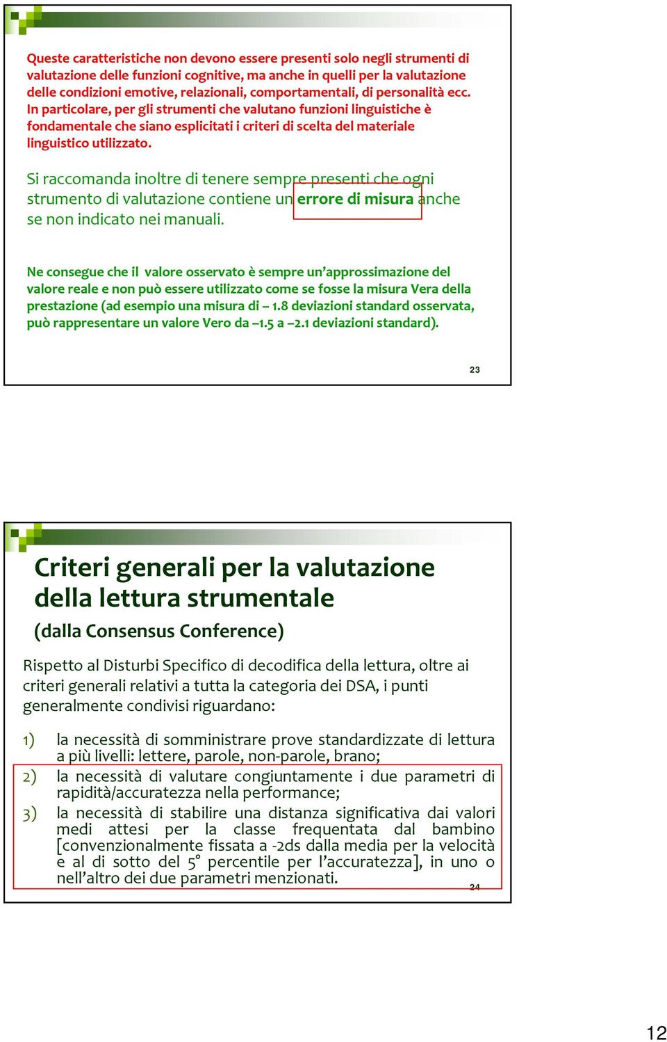 Si raccomanda inoltre di tenere sempre presenti che ogni strumento di valutazione contiene un errore di misura anche se non indicato nei manuali.