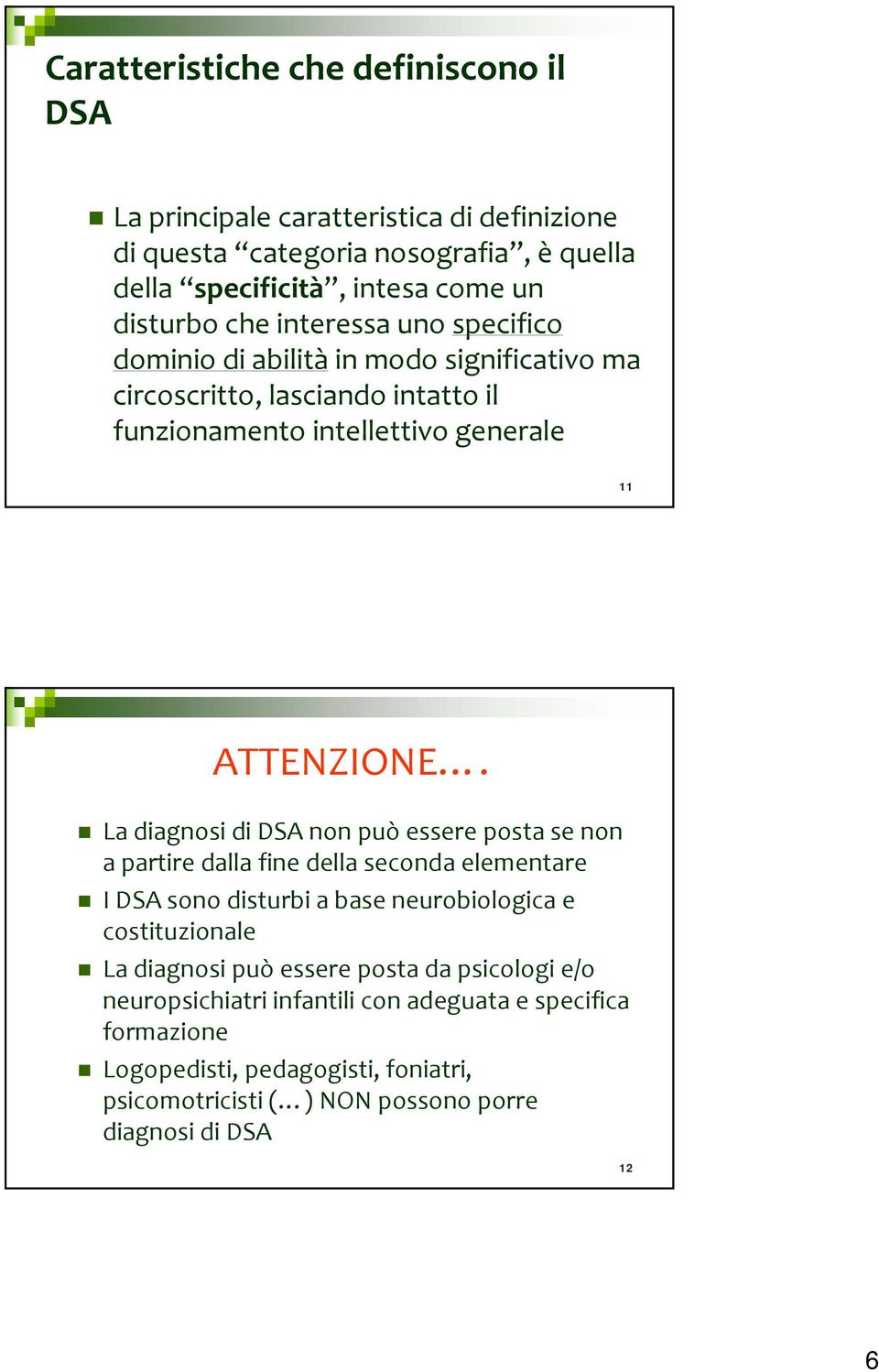 La diagnosi di DSA non può essere posta se non a partire dalla fine della seconda elementare I DSA sono disturbi a base neurobiologica e costituzionale La diagnosi può