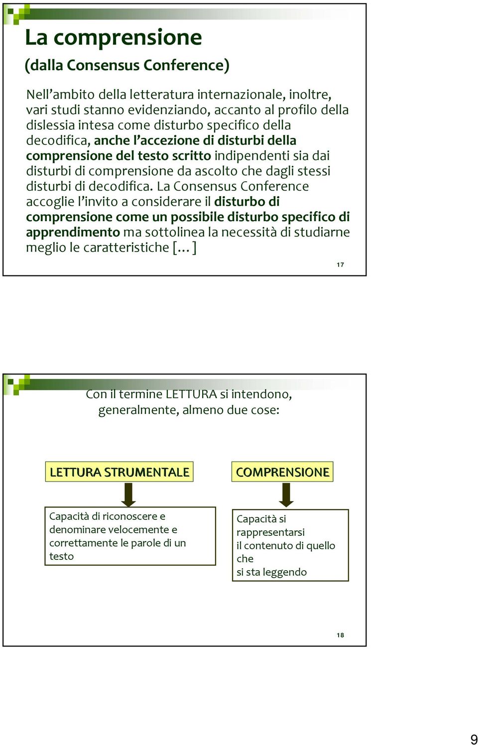 La Consensus Conference accoglie l invito a considerare il disturbo di comprensione come un possibile disturbo specifico di apprendimento ma sottolinea la necessità di studiarne meglio le