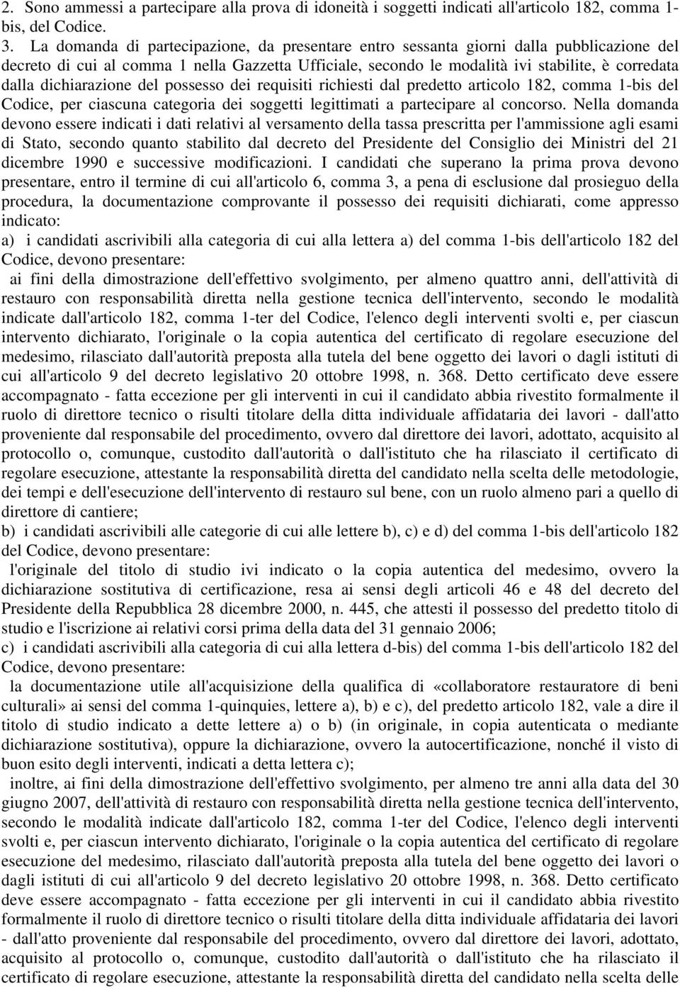 dichiarazione del possesso dei requisiti richiesti dal predetto articolo 182, comma 1-bis del Codice, per ciascuna categoria dei soggetti legittimati a partecipare al concorso.