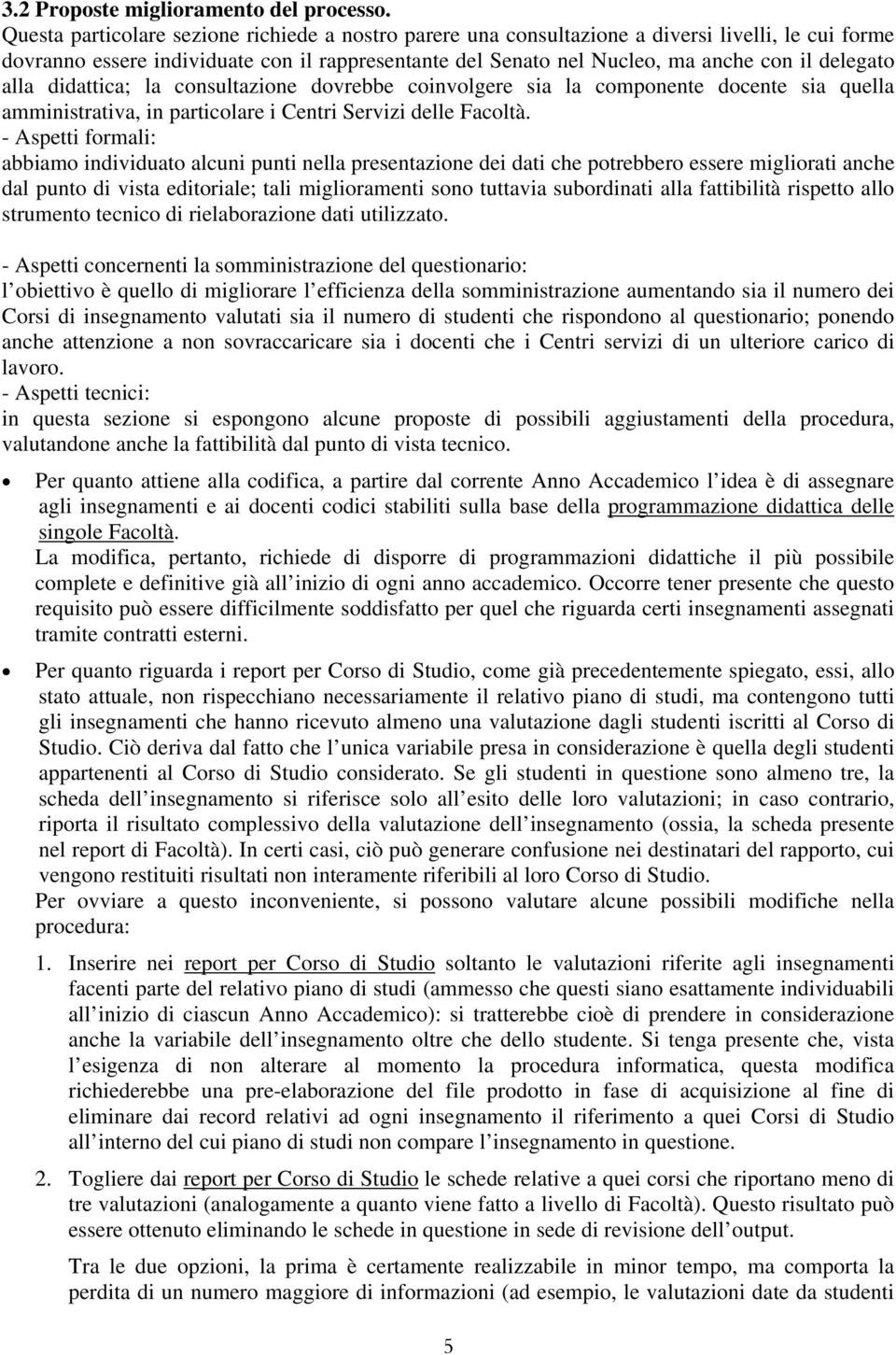 alla didattica; la consultazione dovrebbe coinvolgere sia la componente docente sia quella amministrativa, in particolare i Centri Servizi delle Facoltà.