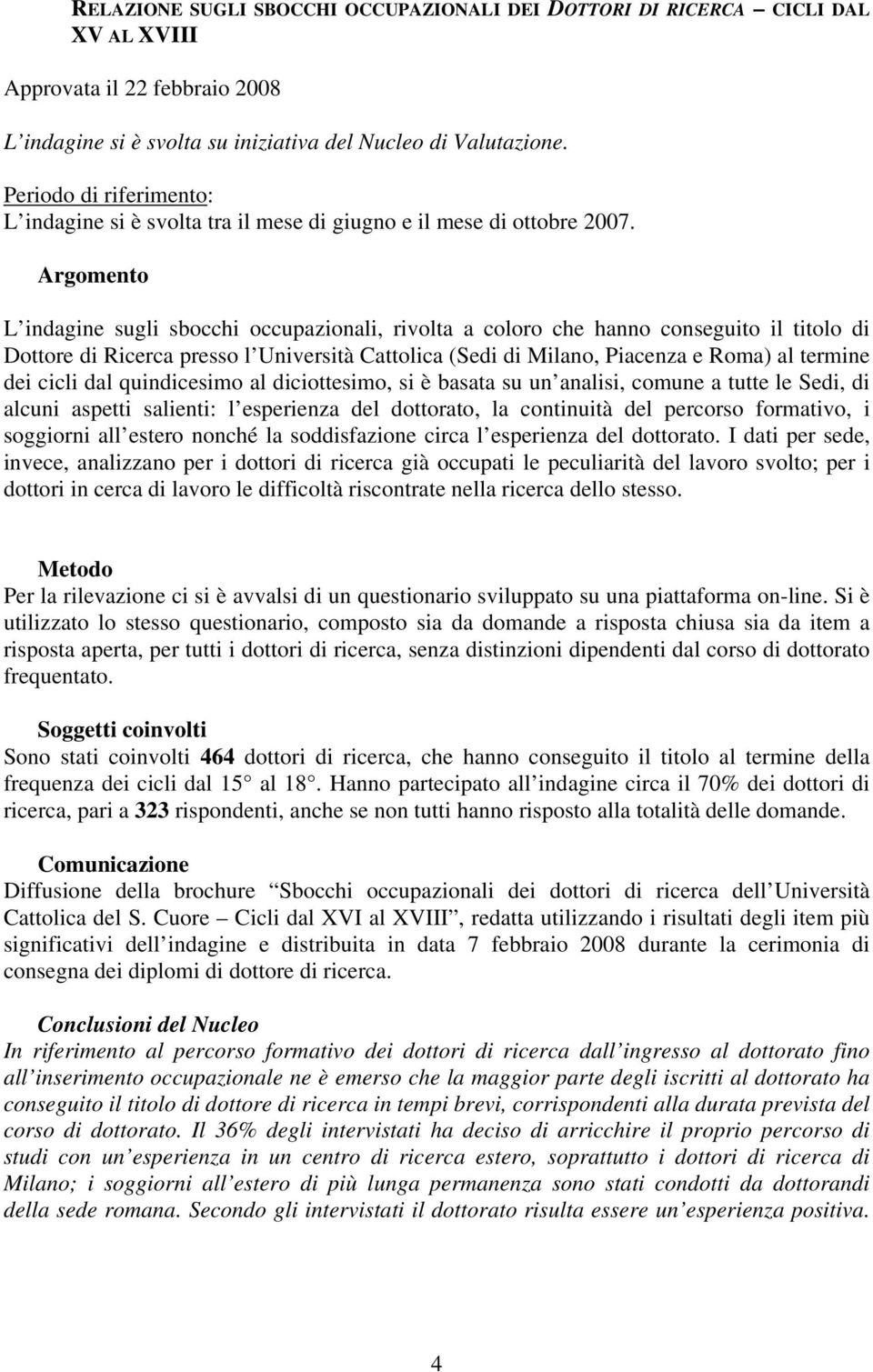 Argomento L indagine sugli sbocchi occupazionali, rivolta a coloro che hanno conseguito il titolo di Dottore di Ricerca presso l Università Cattolica (Sedi di Milano, Piacenza e Roma) al termine dei