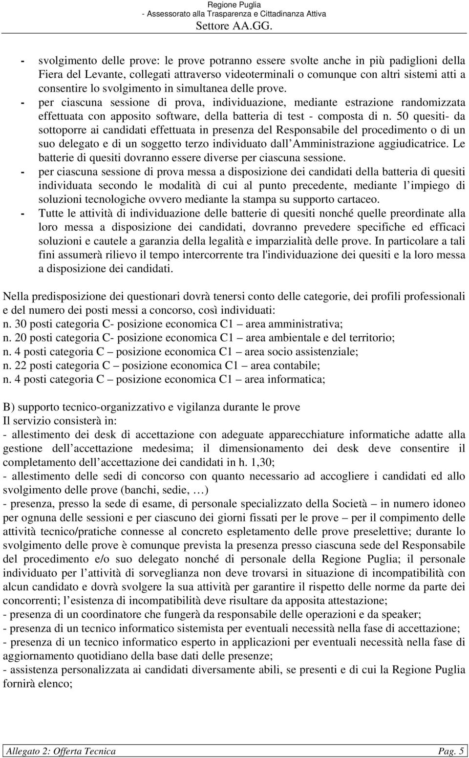 50 quesiti- da sottoporre ai candidati effettuata in presenza del Responsabile del procedimento o di un suo delegato e di un soggetto terzo individuato dall Amministrazione aggiudicatrice.