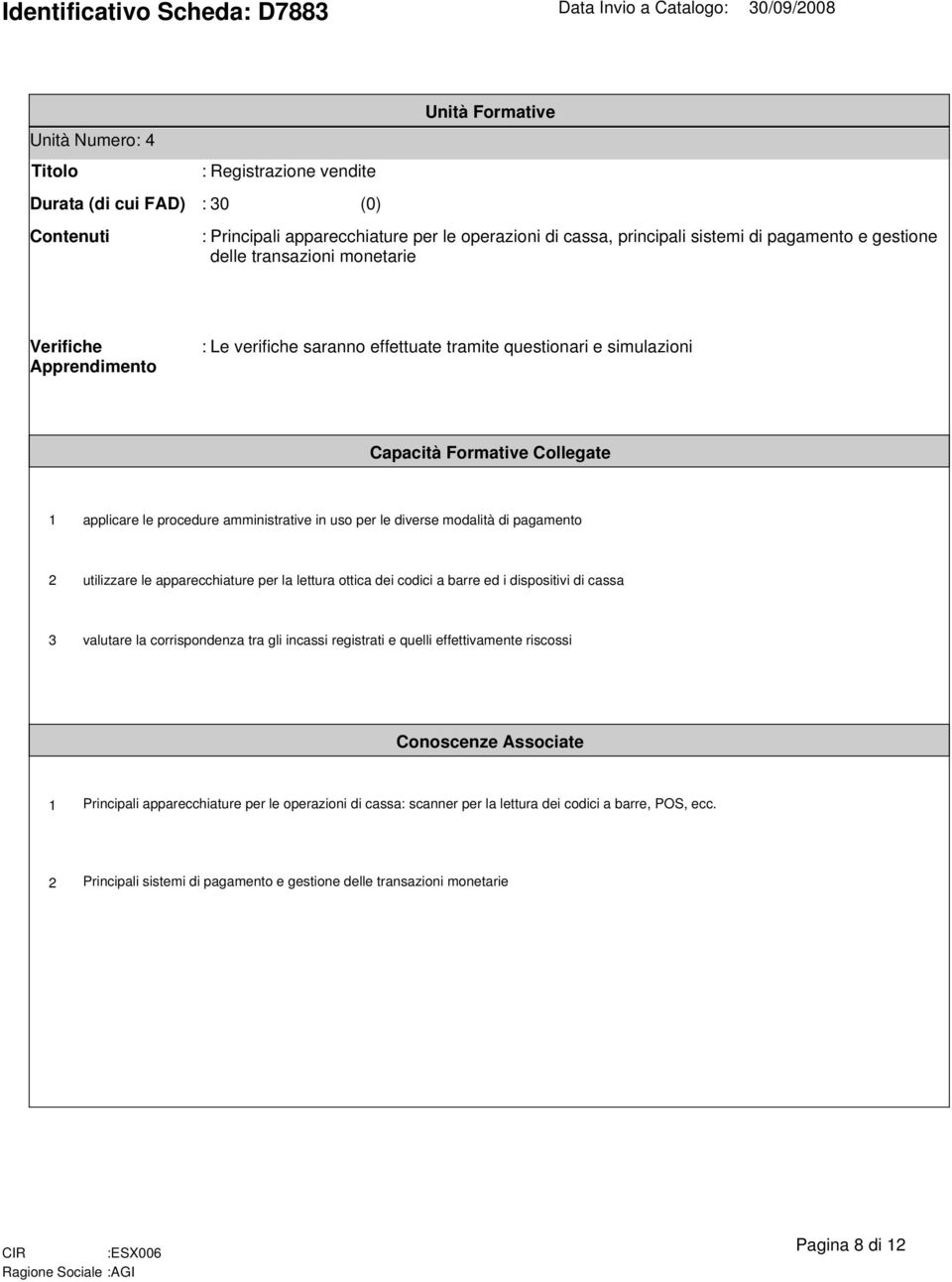 utilizzare le apparecchiature per la lettura ottica dei codici a barre ed i dispositivi di cassa 3 valutare la corrispondenza tra gli incassi registrati e quelli effettivamente