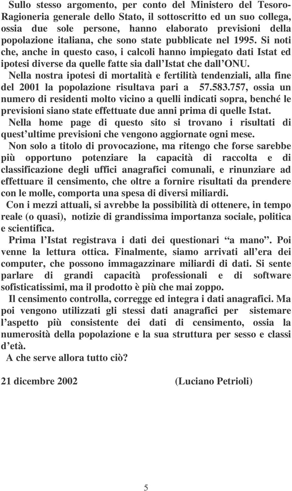 Nella nostra ipotesi di mortalità e fertilità tendenziali, alla fine del 2001 la popolazione risultava pari a 57.583.