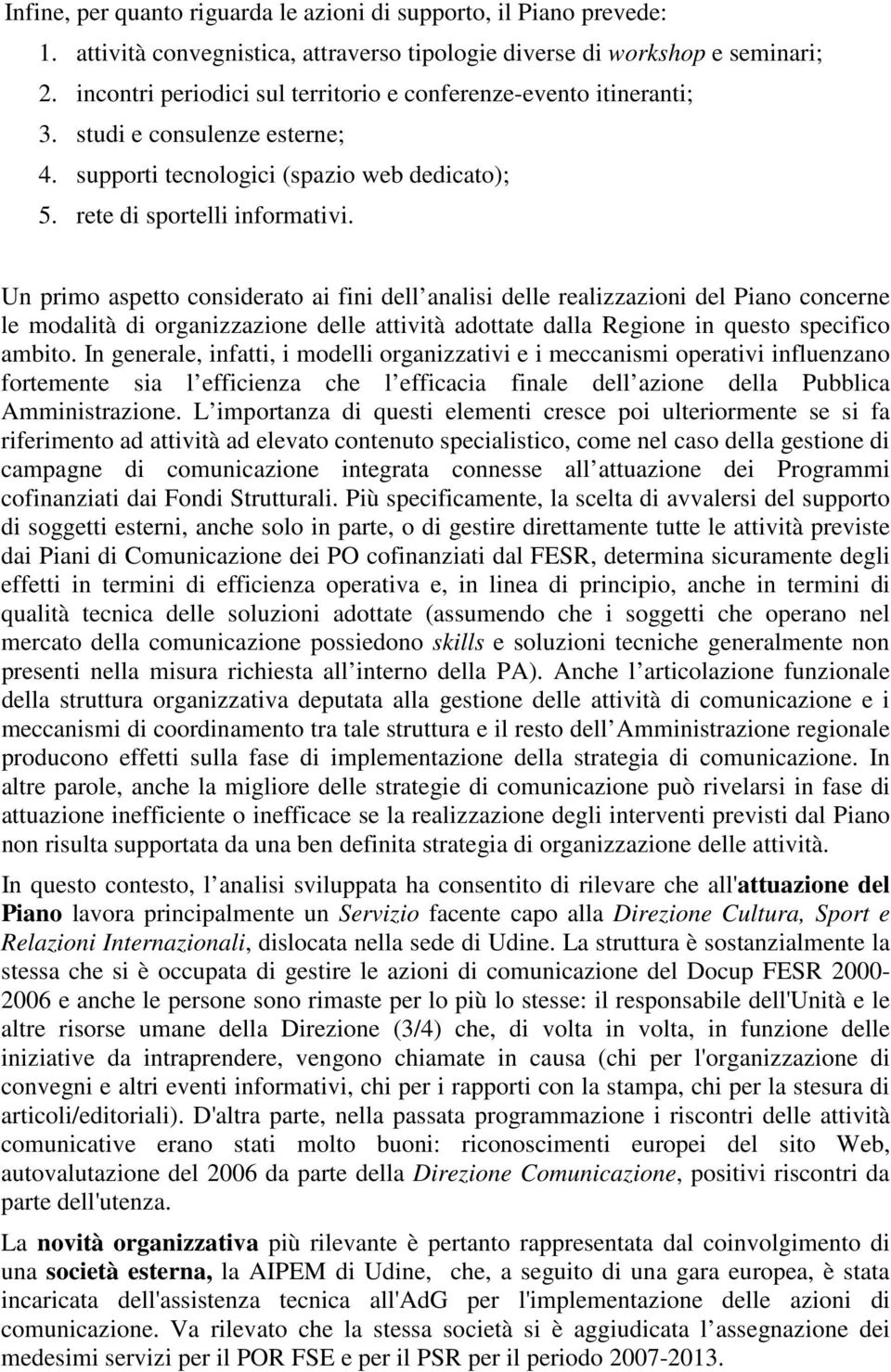 Un primo aspetto considerato ai fini dell analisi delle realizzazioni del Piano concerne le modalità di organizzazione delle attività adottate dalla Regione in questo specifico ambito.