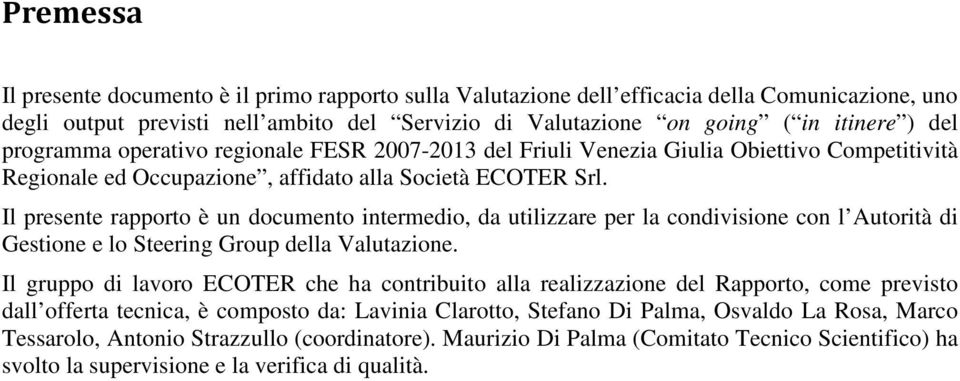 Il presente rapporto è un documento intermedio, da utilizzare per la condivisione con l Autorità di Gestione e lo Steering Group della Valutazione.