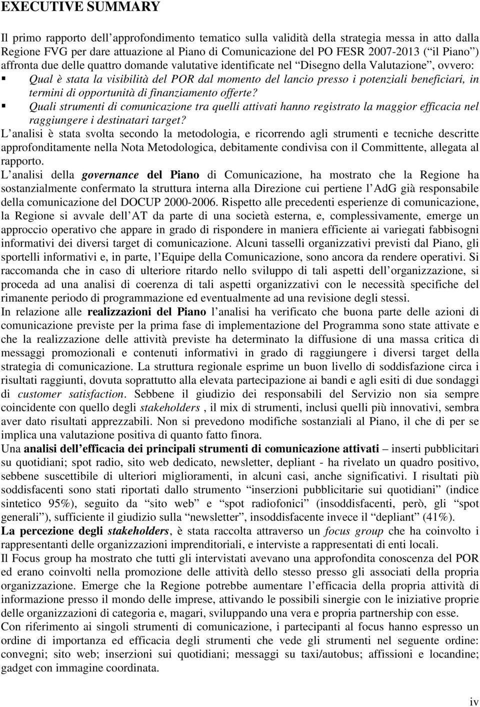 in termini di opportunità di finanziamento offerte? Quali strumenti di comunicazione tra quelli attivati hanno registrato la maggior efficacia nel raggiungere i destinatari target?