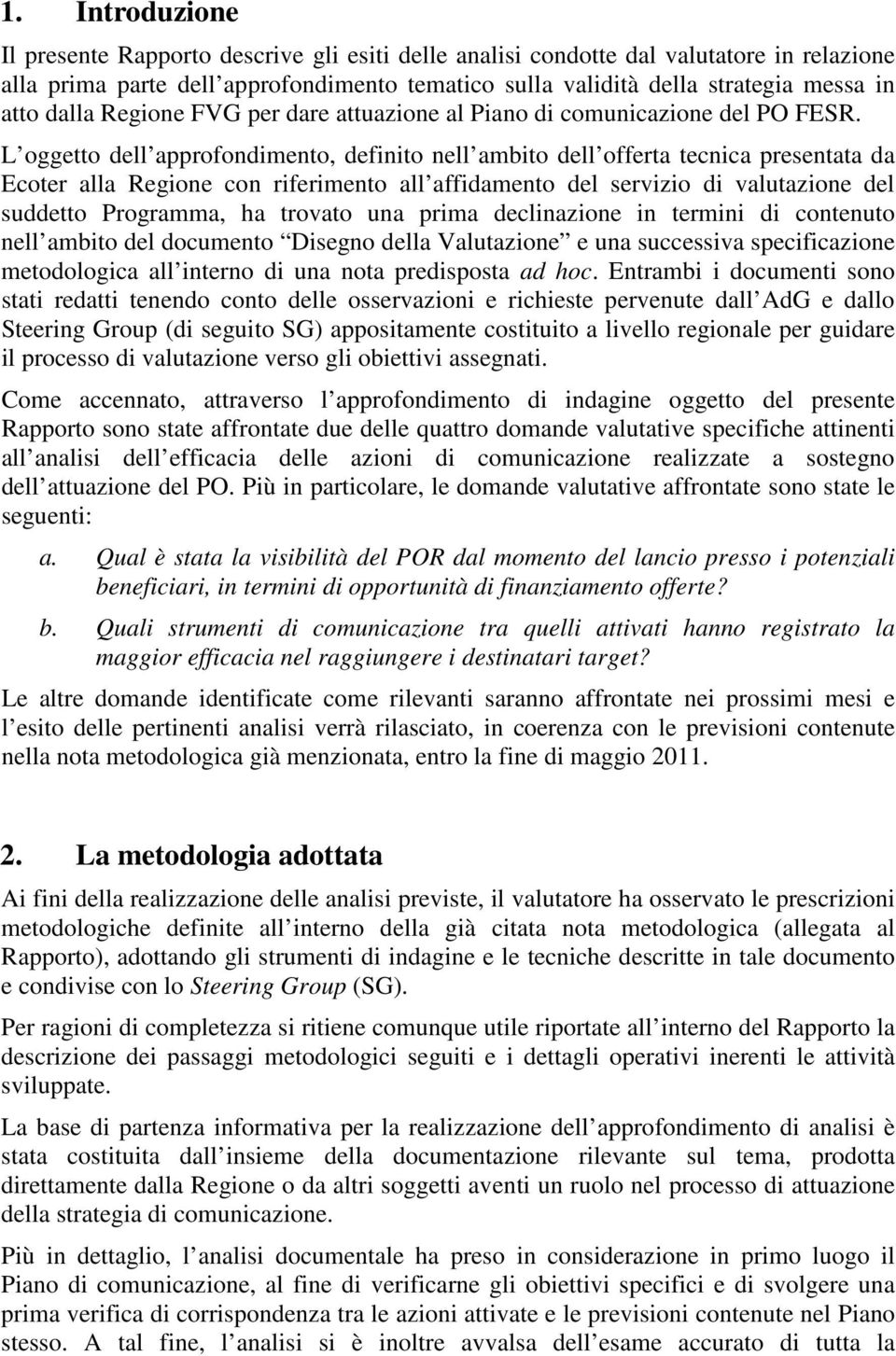 L oggetto dell approfondimento, definito nell ambito dell offerta tecnica presentata da Ecoter alla Regione con riferimento all affidamento del servizio di valutazione del suddetto Programma, ha